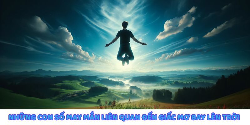 Giải mã giấc mơ bay lên trời, con số may mắn liên quan