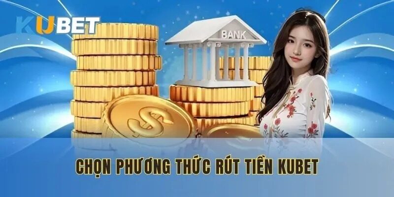 Các phương thức rút tiền Kubet
